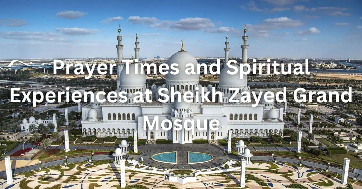 Sheikh Zayed Grand Mosque Prayer Times and Spiritual Experiences.